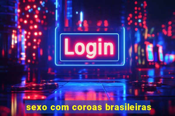 sexo com coroas brasileiras